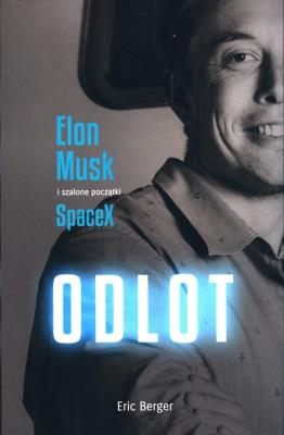 Odlot. Elon Musk i szalone początki SpaceX. Autor: Eric Berger. SmakLiter.pl Okładka książki Odlot. Elon Musk i szalone początki SpaceX