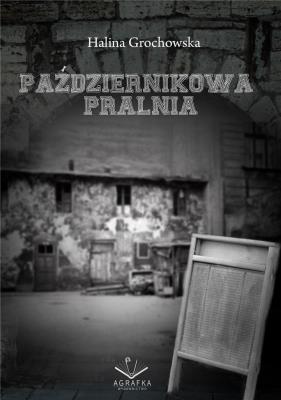 Październikowa pralnia. Autor: Grochowska Halina. SmakLiter.pl Okładka książki Październikowa pralnia