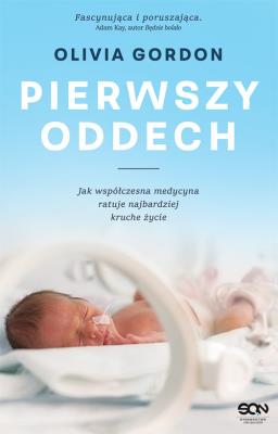 Pierwszy oddech Jak współczesna medycyna ratuje najbardziej kruche życie. Autor: Olivia Gordon. SmakLiter.pl Okładka książki Pierwszy oddech Jak współczesna medycyna ratuje najbardziej kruche życie
