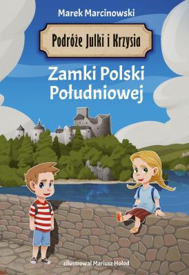 Podróże Julki i Krzysia. Zamki Polski Południowej. Autor: Marek Marcinowski. SmakLiter.pl Okładka książki Podróże Julki i Krzysia. Zamki Polski Południowej