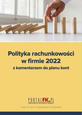 Polityka rachunkowości w firmie 2022. Autor: Trzpioła Katarzyna. SmakLiter.pl Okładka książki Polityka rachunkowości w firmie 2022