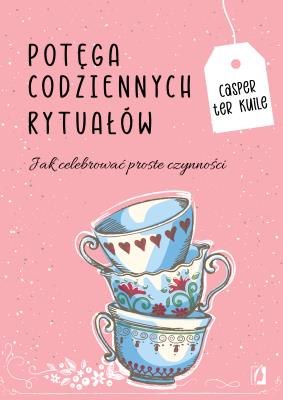 Potęga codziennych rytuałów. Autor: Casper ter Kuile, Magdalena Wysmyk. SmakLiter.pl Okładka książki Potęga codziennych rytuałów