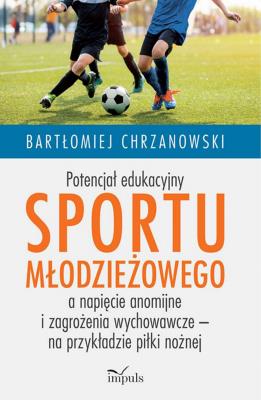 Potencjał edukacyjny sportu młodzieżowego a.... Autor: Bartłomiej Chrzanowski. SmakLiter.pl Okładka książki Potencjał edukacyjny sportu młodzieżowego a...