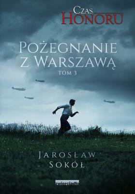 Pożegnanie z Warszawą. Czas Honoru. Tom 3. Autor: Jarosław Sokół. SmakLiter.pl Okładka książki Pożegnanie z Warszawą. Czas Honoru. Tom 3