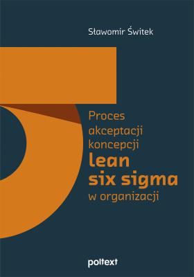 Proces akceptacji koncepcji lean six sigma w organizacji. Autor: Sławomir Świtek. SmakLiter.pl Okładka książki Proces akceptacji koncepcji lean six sigma w organizacji