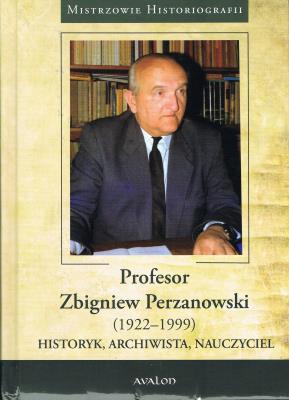 Profesor Zbigniew Perzanowski (1922-1999). Historyk, Archiwista, Nauczyciel. Autor: Zenon Piech (red.). SmakLiter.pl Okładka książki Profesor Zbigniew Perzanowski (1922-1999). Historyk, Archiwista, Nauczyciel