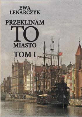 Przeklinam to miasto Tom 1. Autor: Lenarczyk Ewa. SmakLiter.pl Okładka książki Przeklinam to miasto Tom 1