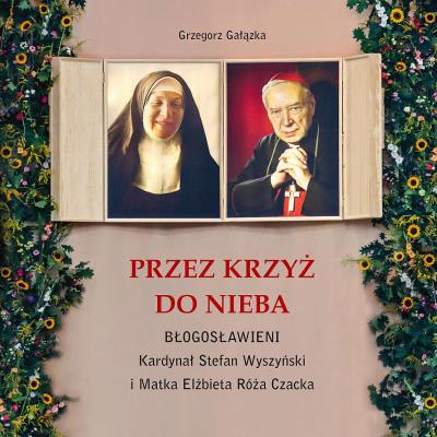 Okładka książki Przez krzyż do Nieba. Błogosławieni...
