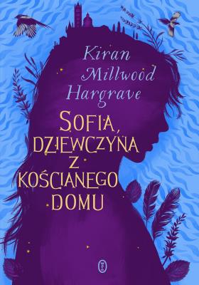 Sofia, dziewczyna z kościanego domu. Autor: Kiran Millwood Hargrave, Maria Jaszczurowska. SmakLiter.pl Okładka książki Sofia, dziewczyna z kościanego domu