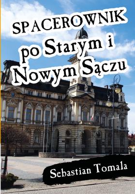 Spacerownik po Starym i Nowym Sączu. Autor: Sebastian Tomala. SmakLiter.pl Okładka książki Spacerownik po Starym i Nowym Sączu