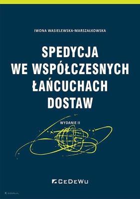 Spedycja we współczesnych łańcuchach dostaw (wyd. II). Autor: Iwona Wasielewska-Marszałkowska. SmakLiter.pl Okładka książki Spedycja we współczesnych łańcuchach dostaw (wyd. II)