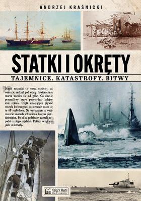 Statki i okręty - tajemnice, katastrofy, bitwy. Autor: Kraśnicki Andrzej. SmakLiter.pl Okładka książki Statki i okręty - tajemnice, katastrofy, bitwy