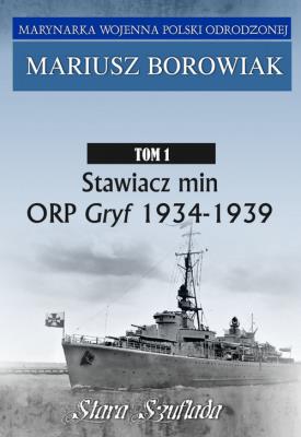 Stawiacz min ORP GRYF 1934-1939 Tom 1. Autor: Borowiak Mariusz. SmakLiter.pl Okładka książki Stawiacz min ORP GRYF 1934-1939 Tom 1