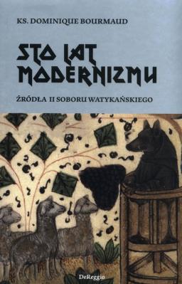 Sto lat modernizmu. Źródła II Soboru Watykańskiego. Autor: ks. Dominique Bourmaud. SmakLiter.pl Okładka książki Sto lat modernizmu. Źródła II Soboru Watykańskiego