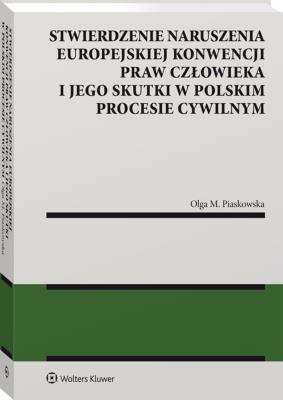 Okładka książki Stwierdzenie naruszenia Europejskiej Konwencji Praw Człowieka i jego skutki w polskim procesie cywilnym