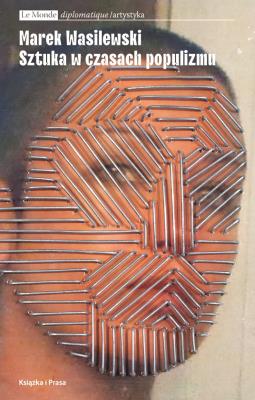Sztuka w czasach populizmu. Autor: Marek Wasilewski. SmakLiter.pl Okładka książki Sztuka w czasach populizmu