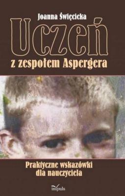 Uczeń z zespołem Aspergera. Praktyczne wskazówki. Autor: Święcicka Joanna. SmakLiter.pl Okładka książki Uczeń z zespołem Aspergera. Praktyczne wskazówki
