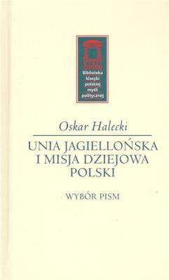 Unia Jagiellońska i misja dziejowa Polski. Autor: Halecki Oskar. SmakLiter.pl Okładka książki Unia Jagiellońska i misja dziejowa Polski