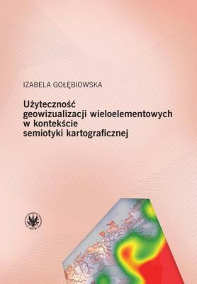 Okładka książki Użyteczność geowizualizacji wieloelementowych w kontekście semiotyki kartograficznej