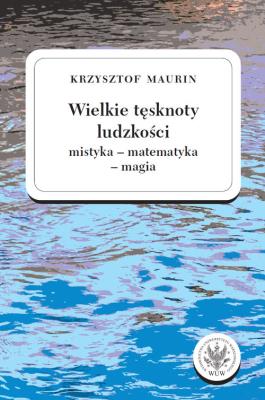 Wielkie tęsknoty ludzkości (mistyka - matematyka - magia).. Autor: Krzysztof Maurin. SmakLiter.pl Okładka książki Wielkie tęsknoty ludzkości (mistyka - matematyka - magia).