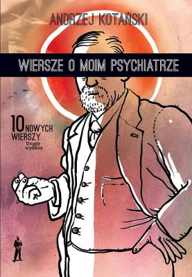 Wiersze o moim psychiatrze. 10 nowych wierszy (wyd. 2021). Autor: Kotański Andrzej. SmakLiter.pl Okładka książki Wiersze o moim psychiatrze. 10 nowych wierszy (wyd. 2021)