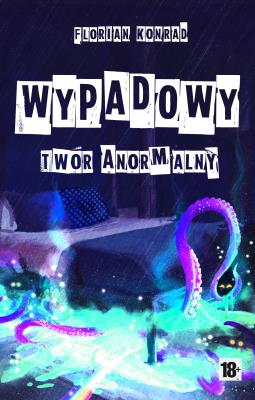 Wypadowy- twór anormalny. Autor: Florian Konrad. SmakLiter.pl Okładka książki Wypadowy- twór anormalny