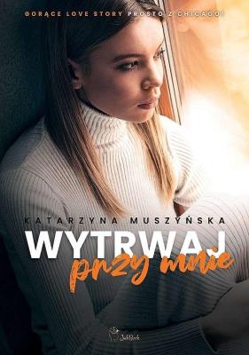 Wytrwaj przy mnie. Autor: Muszyńska Katarzyna. SmakLiter.pl Okładka książki Wytrwaj przy mnie