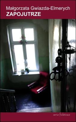 Zapojutrze. Autor: Gwiazda-Elmerych Małgorzata. SmakLiter.pl Okładka książki Zapojutrze