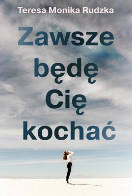 Zawsze będę Cię kochać. Autor: Rudzka Teresa Monika. SmakLiter.pl Okładka książki Zawsze będę Cię kochać
