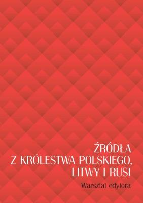 Źródła z Królestwa Polskiego, Litwy i Rusi. Warsztat edytora. Autor: Sikorska-Kulesza Jolanta. SmakLiter.pl Okładka książki Źródła z Królestwa Polskiego, Litwy i Rusi. Warsztat edytora