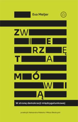 Zwierzęta mówią. W stronę demokracji międzygatunkowej. Autor: Meijer Eva. SmakLiter.pl Okładka książki Zwierzęta mówią. W stronę demokracji międzygatunkowej