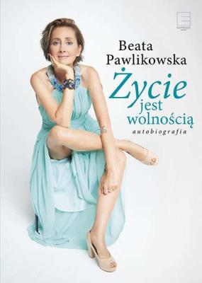 Życie jest wolnością - uszkodzone. Autor: Beata Pawlikowska. SmakLiter.pl Okładka książki Życie jest wolnością - uszkodzone