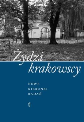 Żydzi krakowscy. Nowe kierunki badań. Autor: Opracowanie zbiorowe. SmakLiter.pl Okładka książki Żydzi krakowscy. Nowe kierunki badań