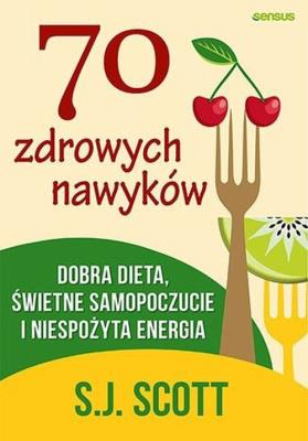 70 zdrowych nawyków. Dobra dieta, świetne.... Autor: S.J. Scott. SmakLiter.pl Okładka książki 70 zdrowych nawyków. Dobra dieta, świetne...