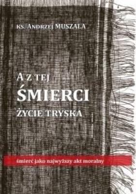 Okładka książki A z tej śmierci życie tryska