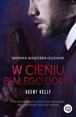 Agent Kelly T.2 W cieniu Białego Domu. Autor: Monika Magoska-Suchar, Ewa Kosiba. SmakLiter.pl Okładka książki Agent Kelly T.2 W cieniu Białego Domu