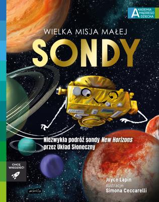 Akademia mądrego dziecka. Wielka misja małej sondy. Autor: Joyce Lapin, Simona Ceccarelli, Ewelina  Zambrzycka. SmakLiter.pl Okładka książki Akademia mądrego dziecka. Wielka misja małej sondy