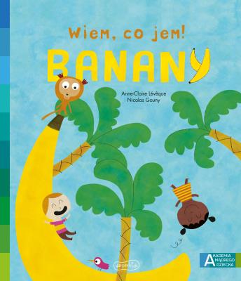 Akademia mądrego dziecka. Wiem, co jem! Banany. Autor: Anne-Claire Lvque, Nicolas Gouny. SmakLiter.pl Okładka książki Akademia mądrego dziecka. Wiem, co jem! Banany