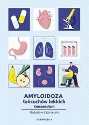 Amyloidoza łańcuchów lekkich. Kompendium. Autor: Radosław Kaźmierski. SmakLiter.pl Okładka książki Amyloidoza łańcuchów lekkich. Kompendium