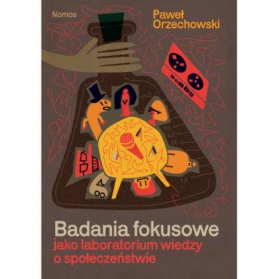 Badania fokusowe jako laboratorium wiedzy o społeczeństwie. Autor: Orzechowski Paweł. SmakLiter.pl Okładka książki Badania fokusowe jako laboratorium wiedzy o społeczeństwie