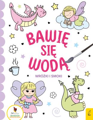 Bawię się wodą Wróżki i smoki. Autor: Opracowanie zbiorowe. SmakLiter.pl Okładka książki Bawię się wodą Wróżki i smoki