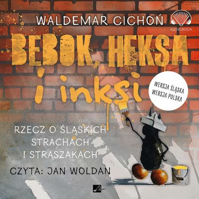 Bebok, heksa i inksi. Rzecz o śląskich strachach i straszakach. - Audiobook. Autor: Cichoń Waldemar. SmakLiter.pl Okładka książki Bebok, heksa i inksi. Rzecz o śląskich strachach i straszakach. - Audiobook