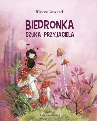 Biedronka szuka przyjaciela. Autor: Wiktoria Juszczel. SmakLiter.pl Okładka książki Biedronka szuka przyjaciela
