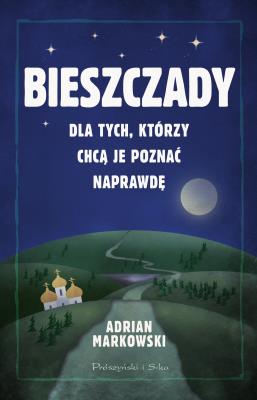 Bieszczady. Dla tych, którzy chcą je poznać. Autor: Markowski Adrian. SmakLiter.pl Okładka książki Bieszczady. Dla tych, którzy chcą je poznać