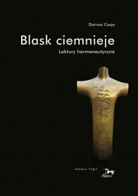 Blask ciemnieje. Lektury hermeneutyczne. Autor: Czaja Dariusz. SmakLiter.pl Okładka książki Blask ciemnieje. Lektury hermeneutyczne