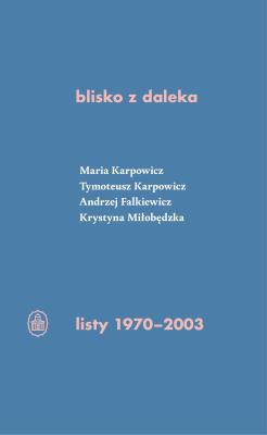 blisko z daleka. listy 1970-2003. Autor: Karpowicz Tymoteusz, Karpowicz Maria Izabela, Falkiewicz Andrzej, Miłobędzka Krystyna. SmakLiter.pl Okładka książki blisko z daleka. listy 1970-2003