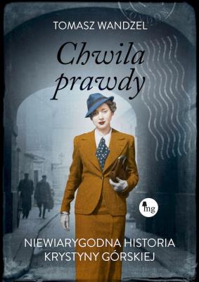 Chwila prawdy. Niewiarygodna historia Krystyny Górskiej. Autor: Wandzel Tomasz. SmakLiter.pl Okładka książki Chwila prawdy. Niewiarygodna historia Krystyny Górskiej