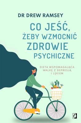 Co jeść, żeby wzmocnić zdrowie psychiczne. Autor: Bartłomiej Kotarski, Dr Drew Ramsey. SmakLiter.pl Okładka książki Co jeść, żeby wzmocnić zdrowie psychiczne