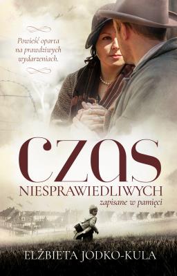 Czas niesprawiedliwych. Zapisane w pamięci. Autor: Jodko-Kula Elżbieta. SmakLiter.pl Okładka książki Czas niesprawiedliwych. Zapisane w pamięci