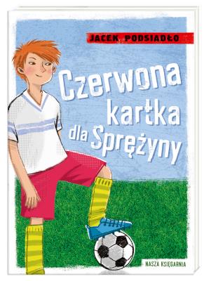 Czerwona kartka dla Sprężyny. Autor: Jacek Podsiadło. SmakLiter.pl Okładka książki Czerwona kartka dla Sprężyny